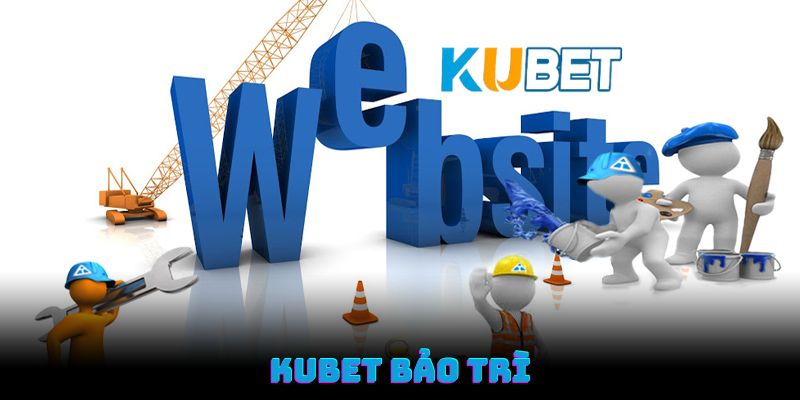 Kubet Bảo Trì - Có Phải Trang Chủ Sắp Bị Sập Hay Không?