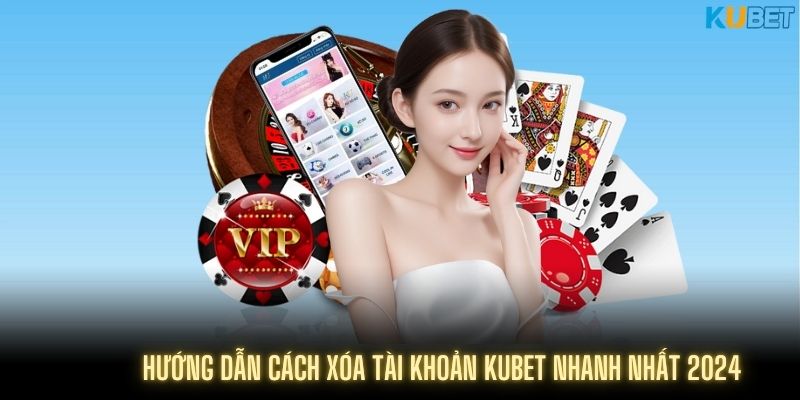 Cách xóa tài khoản tại Kubet nhanh gọn nhất