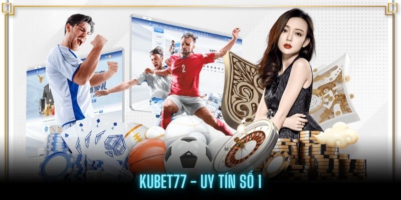 Đẳng cấp của thương hiệu Kubet77 thuộc top 1 tại Đông Nam Á