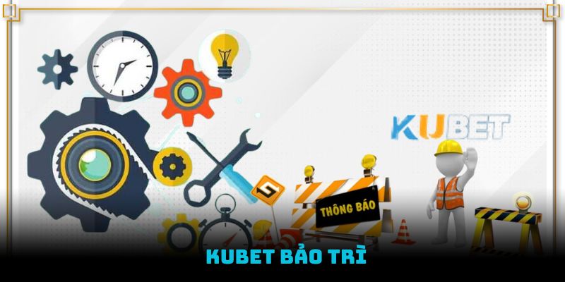 Giải thích tình trạng Kubet bảo trì thời gian vừa qua