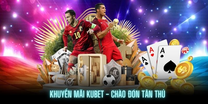 Khuyến mãi Kubet chào đón tân thủ tham gia nhà cái năm 2024